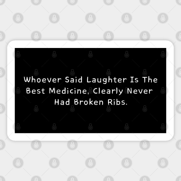 Whoever Said Laughter Is The Best Medicine, Clearly Never Had Broken Ribs Sticker by HobbyAndArt